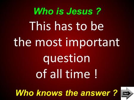 Who is Jesus ? Who knows the answer ? This has to be the most important question of all time !