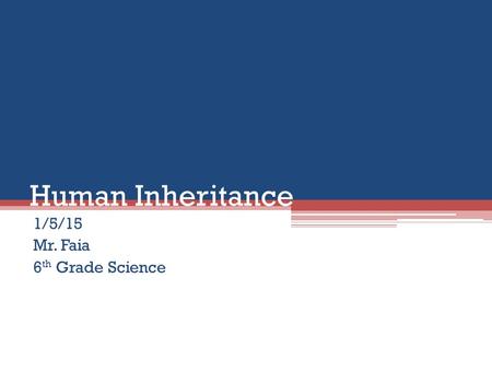 Human Inheritance 1/5/15 Mr. Faia 6 th Grade Science.