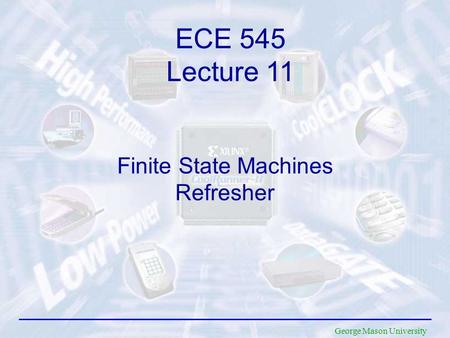 George Mason University Finite State Machines Refresher ECE 545 Lecture 11.