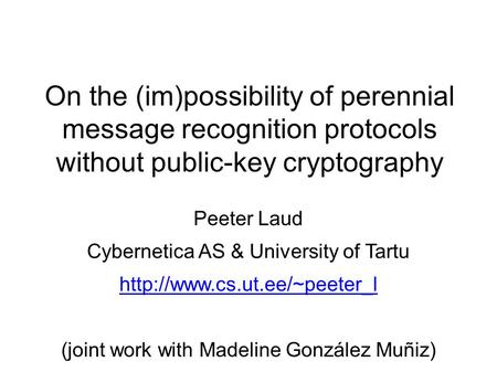 On the (im)possibility of perennial message recognition protocols without public-key cryptography Peeter Laud Cybernetica AS & University of Tartu