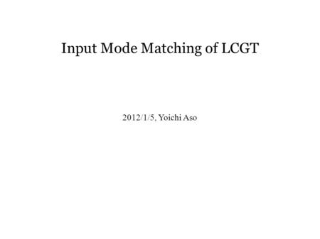 Input Mode Matching of LCGT 2012/1/5, Yoichi Aso.