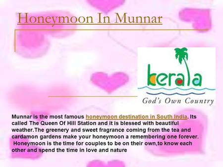 Honeymoon In Munnar Munnar is the most famous honeymoon destination in South India. Itshoneymoon destination in South India called The Queen Of Hill Station.