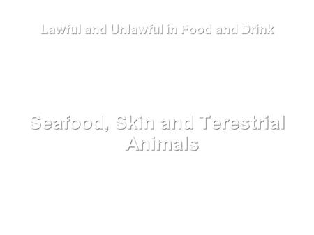 Lawful and Unlawful in Food and Drink Seafood, Skin and Terestrial Animals.