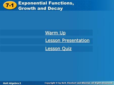 Holt Algebra 2 7-1 Exponential Functions, Growth, and Decay 7-1 Exponential Functions, Growth and Decay Holt Algebra 2 Warm Up Warm Up Lesson Presentation.