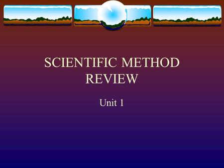 SCIENTIFIC METHOD REVIEW Unit 1. 1 ST STEP  Ask a question or present a problem  Can’t experiment if you don’t have a problem.  What would be an example.