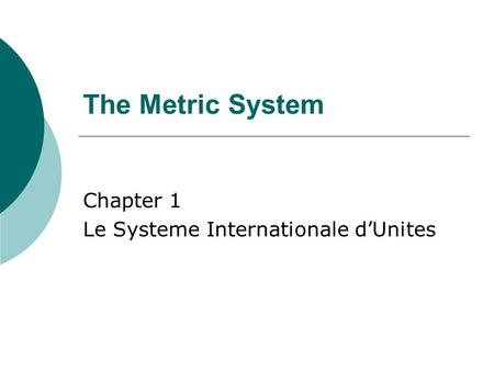 The Metric System Chapter 1 Le Systeme Internationale d’Unites.