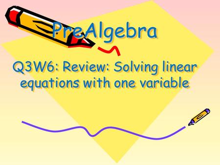PreAlgebra Q3W6: Review: Solving linear equations with one variable.