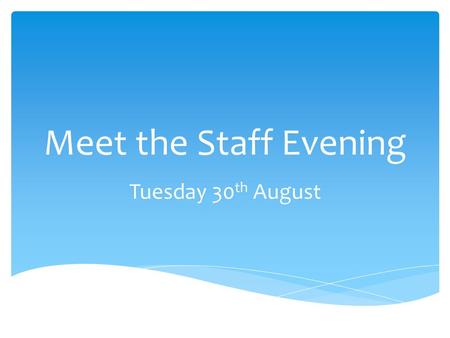 Meet the Staff Evening Tuesday 30 th August. Where are we now?