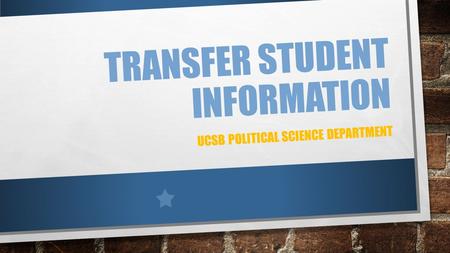 TRANSFER STUDENT INFORMATION UCSB POLITICAL SCIENCE DEPARTMENT.
