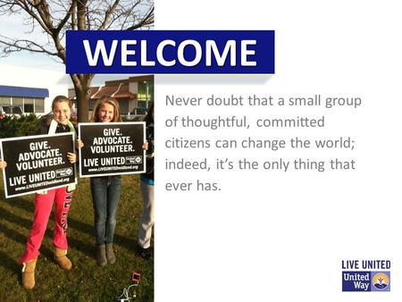 Never doubt that a small group of thoughtful, committed citizens can change the world; indeed, it’s the only thing that ever has. WELCOME.