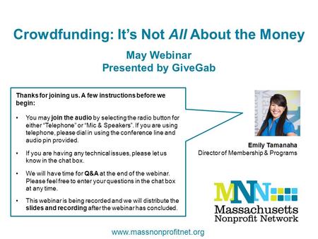Crowdfunding: It’s Not All About the Money May Webinar Presented by GiveGab Thanks for joining us. A few instructions before we begin: You may join the.
