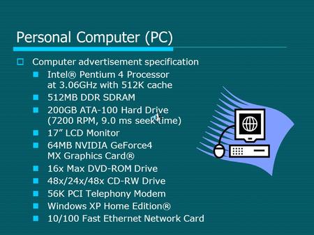 Personal Computer (PC)  Computer advertisement specification Intel® Pentium 4 Processor at 3.06GHz with 512K cache 512MB DDR SDRAM 200GB ATA-100 Hard.