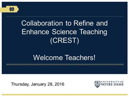 Collaboration to Refine and Enhance Science Teaching (CREST) Welcome Teachers! Thursday, January 28, 2016.
