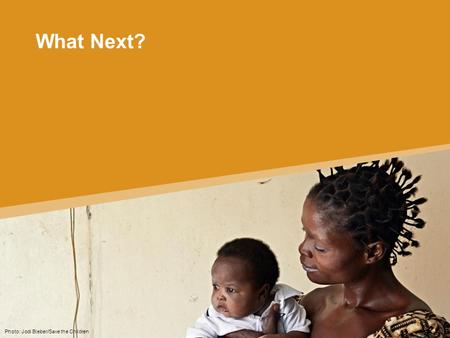 What Next? Photo: Jodi Bieber/Save the Children. © National Nutrition Council, Madagascar Building on our unique contribution, achievements & learnings,