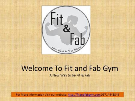 Welcome To Fit and Fab Gym A New Way to be Fit & Fab For More Information Visit our website:  09714448849http://fitandfabgym.com.