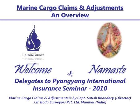 Marine Cargo Claims & Adjustments An Overview Marine Cargo Claims & Adjustments© by Capt. Satish Bhandary (Director) J.B. Boda Surveyors Pvt. Ltd. Mumbai.