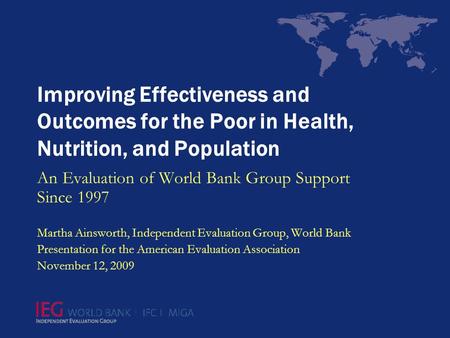 Improving Effectiveness and Outcomes for the Poor in Health, Nutrition, and Population An Evaluation of World Bank Group Support Since 1997 Martha Ainsworth,