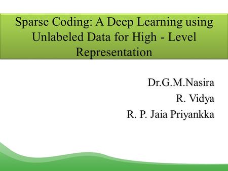 Sparse Coding: A Deep Learning using Unlabeled Data for High - Level Representation Dr.G.M.Nasira R. Vidya R. P. Jaia Priyankka.