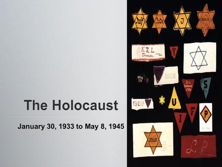 January 30, 1933 to May 8, 1945. H olocaust: an act of mass destruction and loss of life (especially in war or by fire); a completely burned sacrifice”