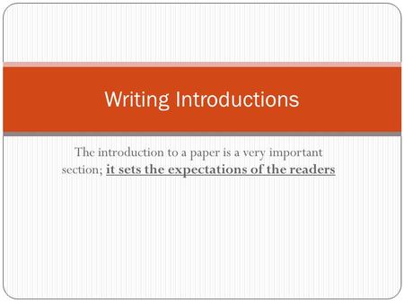 The introduction to a paper is a very important section; it sets the expectations of the readers Writing Introductions.