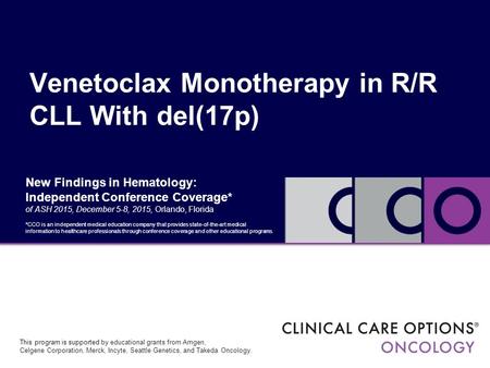 New Findings in Hematology: Independent Conference Coverage* of ASH 2015, December 5-8, 2015, Orlando, Florida Venetoclax Monotherapy in R/R CLL With del(17p)