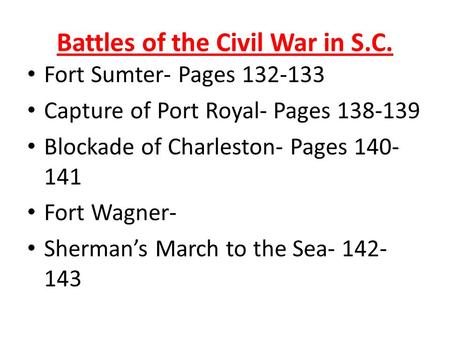 Battles of the Civil War in S.C. Fort Sumter- Pages 132-133 Capture of Port Royal- Pages 138-139 Blockade of Charleston- Pages 140- 141 Fort Wagner- Sherman’s.