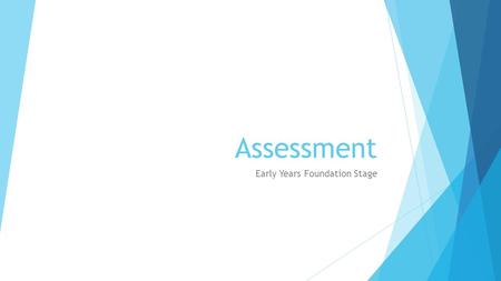 Assessment Early Years Foundation Stage. Assessment  On-going throughout the year  Evidence of independent application of skills and knowledge  May.