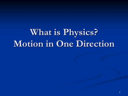 1 What is Physics? Motion in One Direction. 2 What is Physics? The study of how stuff works The study of how stuff works Deals with the behavior of matter.