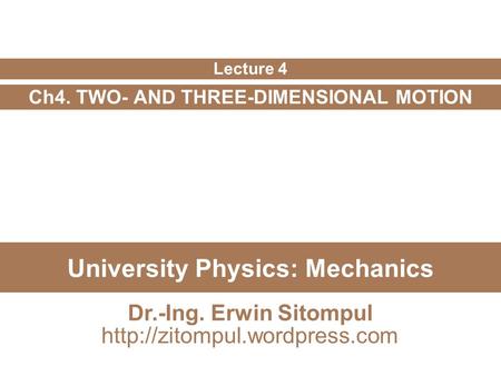 University Physics: Mechanics Ch4. TWO- AND THREE-DIMENSIONAL MOTION Lecture 4 Dr.-Ing. Erwin Sitompul