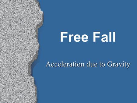 Free Fall Acceleration due to Gravity. Free Fall l What causes things to fall? l How fast do things fall? l How far do things fall in a given time?