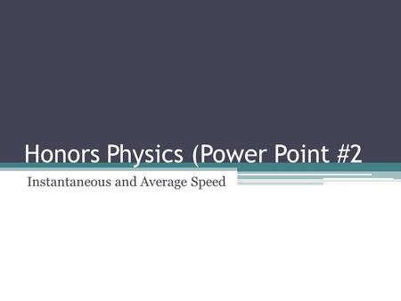 Honors Physics (Power Point #2 Instantaneous and Average Speed.