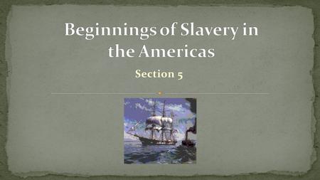 Section 5. Lesson Essential Question How did European colonization contribute to the growth of slavery in the Americas?