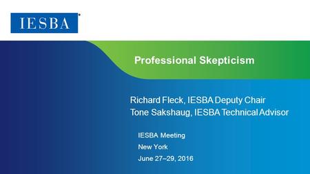 Page 1 | Proprietary and Copyrighted Information Professional Skepticism Richard Fleck, IESBA Deputy Chair Tone Sakshaug, IESBA Technical Advisor IESBA.