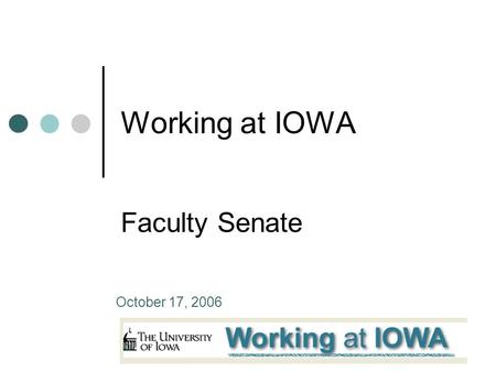 0 Faculty Senate October 17, 2006 Working at IOWA.