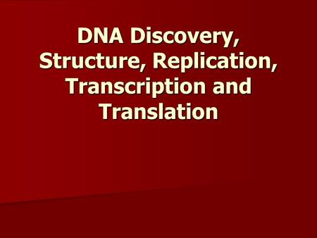 DNA Discovery, Structure, Replication, Transcription and Translation.