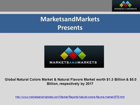 MarketsandMarkets Presents Global Natural Colors Market & Natural Flavors Market worth $1.3 Billion & $5.0 Billion, respectively by 2017