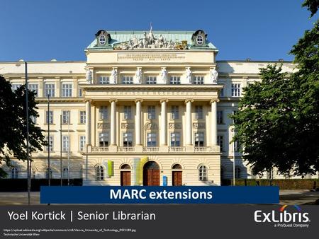 © 2016 Ex Libris | Confidential & Proprietary  Yoel Kortick | Senior Librarian MARC extensions.