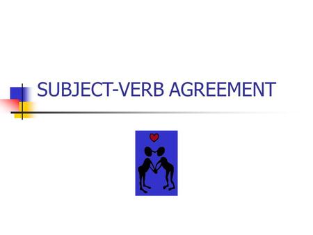 SUBJECT-VERB AGREEMENT. EVERY VERB MUST AGREE WITH ITS SUBJECT Singular Subject Plural Verb Plural Subject Singular Verb.