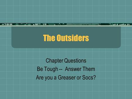 The Outsiders Chapter Questions Be Tough -- Answer Them Are you a Greaser or Socs?
