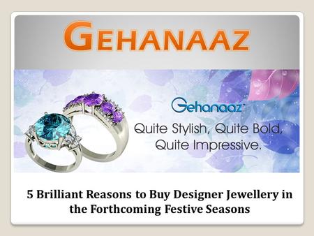 5 Brilliant Reasons to Buy Designer Jewellery in the Forthcoming Festive Seasons.