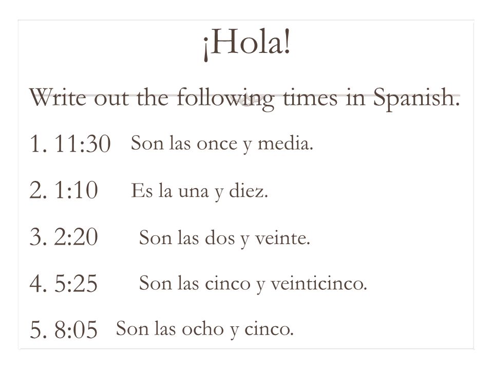 Hola! Write out the following times in Spanish. 11:30 1:10 2:20 5:25 - ppt  video online download