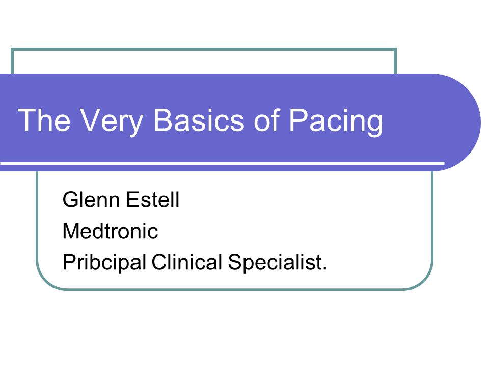 The Very Basics of Pacing Glenn Estell Medtronic Pribcipal Clinical  Specialist. - ppt download