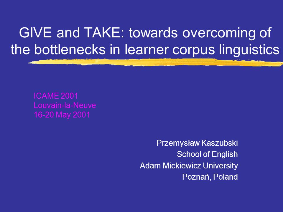 Give And Take Towards Overcoming Of The Bottlenecks In Learner Corpus Linguistics Przemyslaw Kaszubski School Of English Adam Mickiewicz University Poznan Ppt Download Give And Take Towards Overcoming Of The Bottlenecks In Learner Corpus Linguistics Przemyslaw Kaszubski School Of English Adam Mickiewicz University Poznan Ppt Download