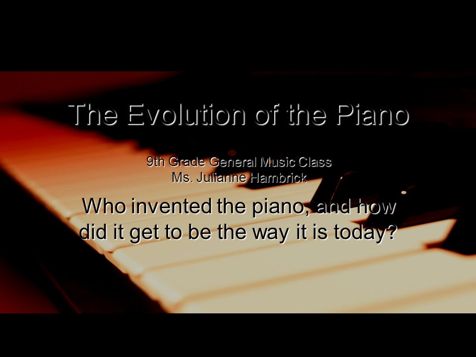 cristiano Resplandor escucho música The Evolution of the Piano Who invented the piano, and how did it get to be  the way it is today? 9th Grade General Music Class Ms. Julianne Hambrick. -  ppt download
