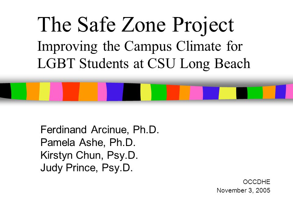 The Safe Zone Project Improving the Campus Climate for LGBT Students at CSU  Long Beach Ferdinand Arcinue, Ph.D. Pamela Ashe, Ph.D. Kirstyn Chun, Psy.D.  - ppt download