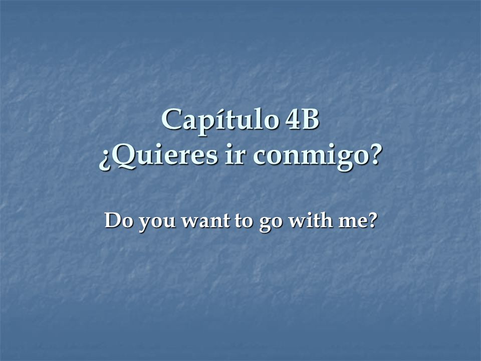 Capitulo 4b Quieres Ir Conmigo Do You Want To Go With Me Ppt Download