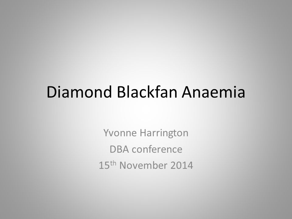 Diamond Blackfan Anaemia Yvonne Harrington DBA conference 15 th November  ppt download