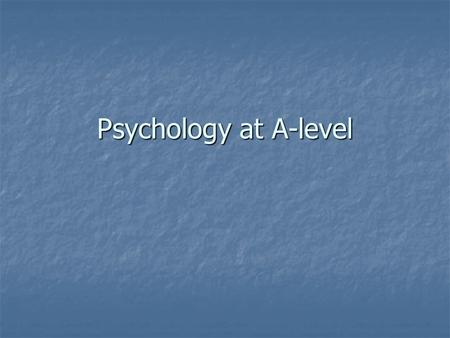 Psychology at A-level. Psychology is usually defined as the scientific study of behaviour. Its’ subject matter includes behavioural processes that are.