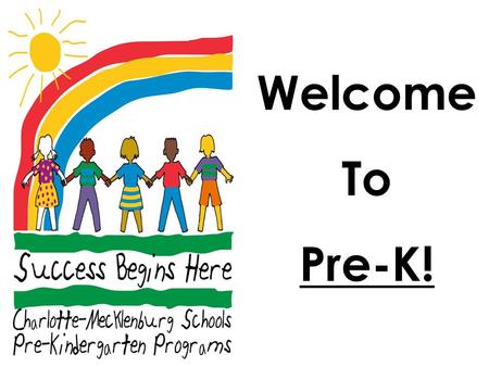 Welcome To Pre-K!. The Goals of Pre-K To provide a rich, child- centered, literacy-focused learning environment. To ensure that all children in Mecklenburg.