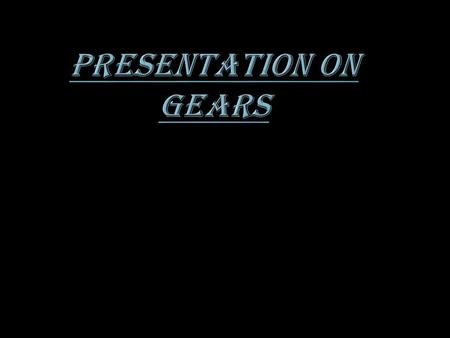 Presentation on gears.